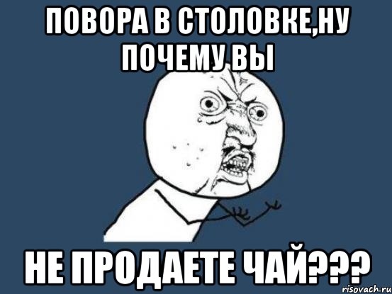 повора в столовке,ну почему вы не продаете чай???, Мем Ну почему