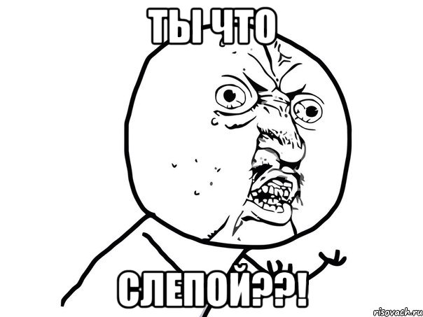 ты что слепой??!