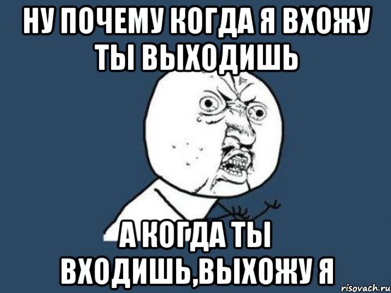 ну почему когда я вхожу ты выходишь а когда ты входишь,выхожу я, Мем Ну почему