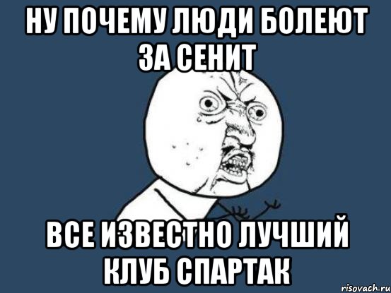 ну почему люди болеют за сенит все известно лучший клуб спартак, Мем Ну почему