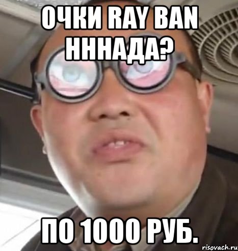 очки ray ban нннада? по 1000 руб., Мем Очки ннада А чётки ннада