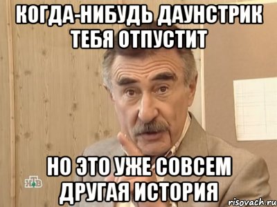 когда-нибудь даунстрик тебя отпустит но это уже совсем другая история, Мем Каневский (Но это уже совсем другая история)