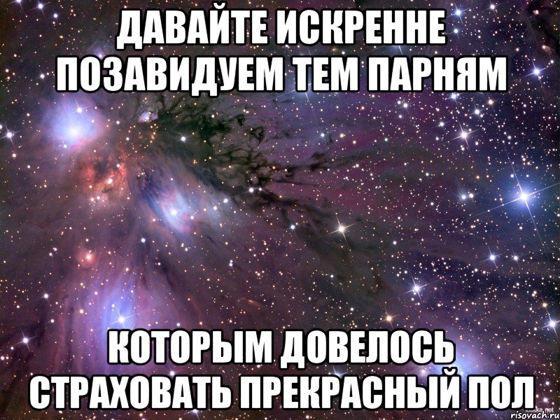 давайте искренне позавидуем тем парням которым довелось страховать прекрасный пол, Мем Космос