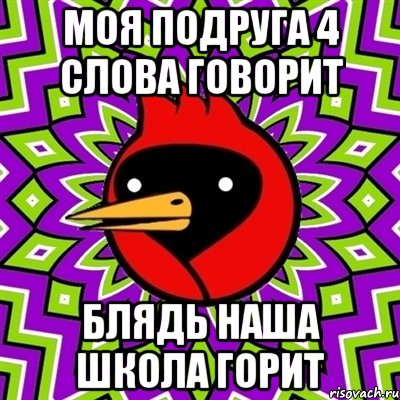 моя подруга 4 слова говорит блядь наша школа горит, Мем Омская птица