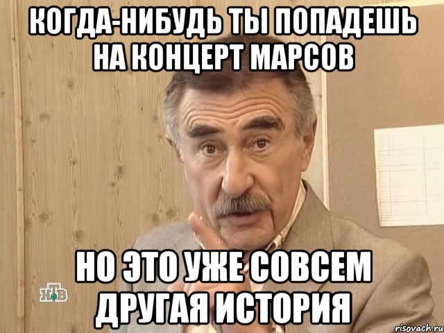 когда-нибудь ты попадешь на концерт марсов но это уже совсем другая история