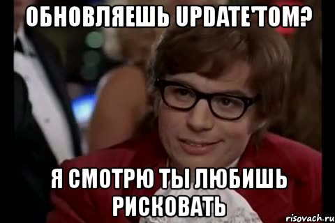 обновляешь update'том? я смотрю ты любишь рисковать