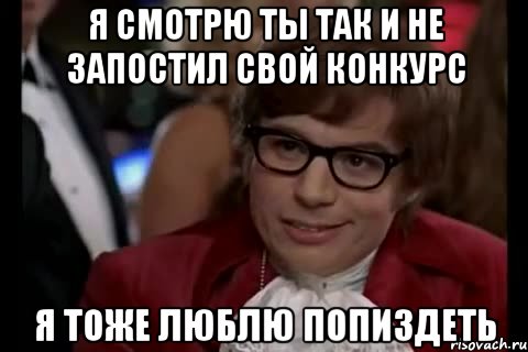 я смотрю ты так и не запостил свой конкурс я тоже люблю попиздеть, Мем Остин Пауэрс (я тоже люблю рисковать)