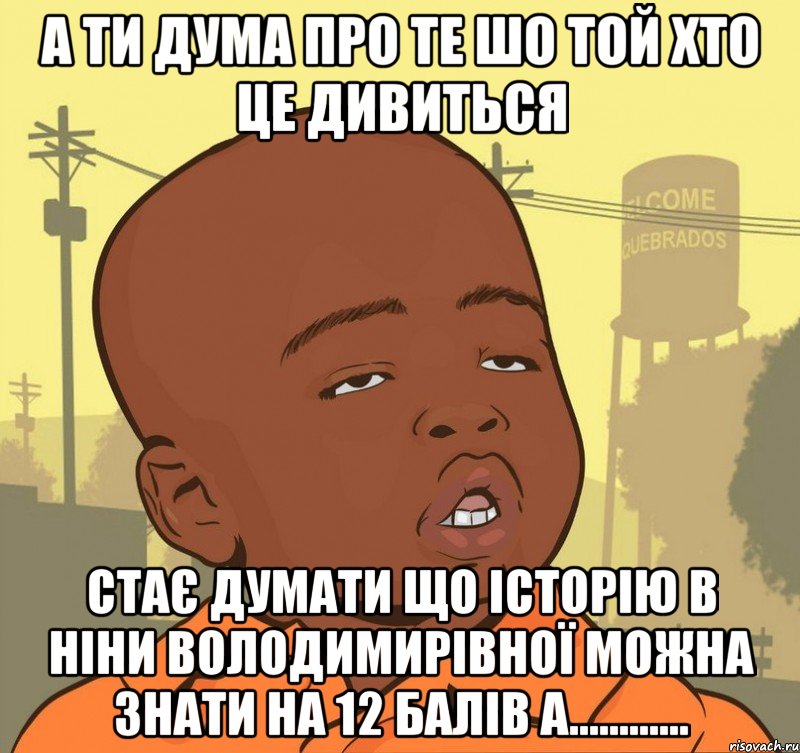 а ти дума про те шо той хто це дивиться стає думати що історію в ніни володимирівної можна знати на 12 балів а............, Мем Пацан наркоман