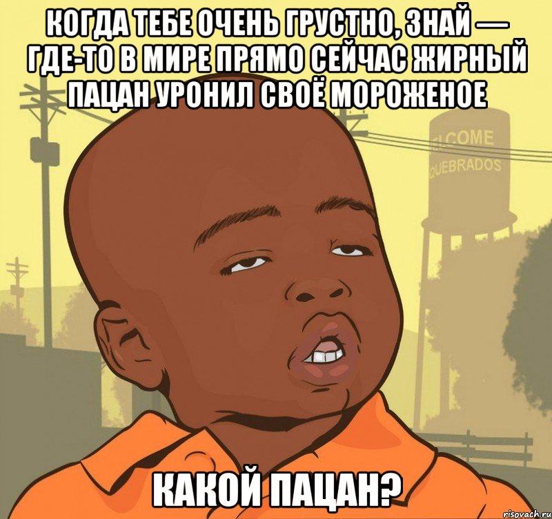 когда тебе очень грустно, знай — где-то в мире прямо сейчас жирный пацан уронил своё мороженое какой пацан?, Мем Пацан наркоман