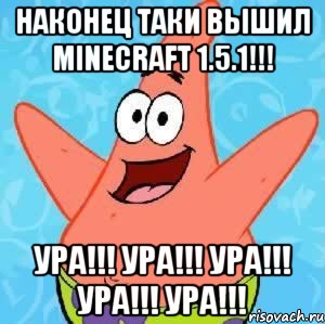 наконец таки вышил minecraft 1.5.1!!! ура!!! ура!!! ура!!! ура!!! ура!!!, Мем Патрик