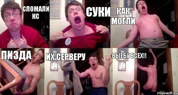 сломали кс суки как могли пизда их серверу выебу всех!!