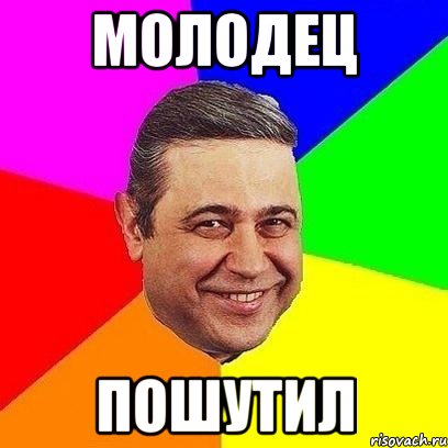 молодец пошутил