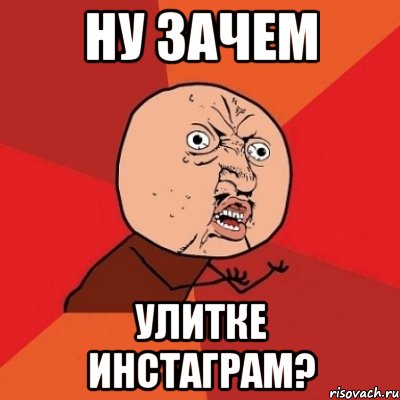 ну зачем улитке инстаграм?, Мем Почему