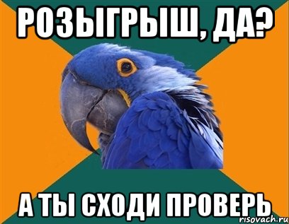 розыгрыш, да? а ты сходи проверь, Мем Попугай параноик