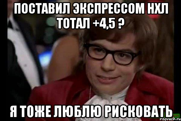 поставил экспрессом нхл тотал +4,5 ? я тоже люблю рисковать