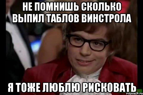 не помнишь сколько выпил таблов винстрола я тоже люблю рисковать, Мем Остин Пауэрс (я тоже люблю рисковать)