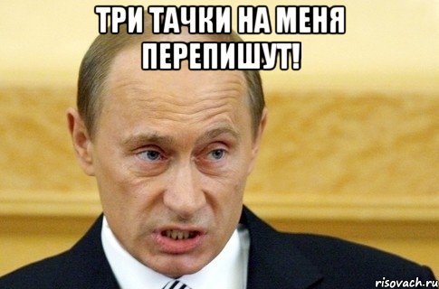 три тачки на меня перепишут! , Мем путин