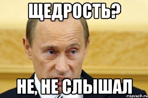 щедрость? не, не слышал, Мем путин