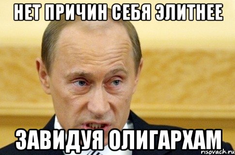 нет причин себя элитнее завидуя олигархам, Мем путин