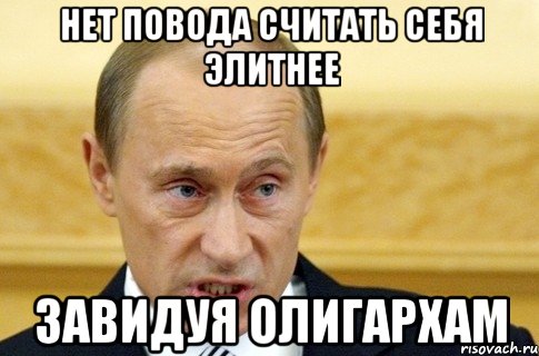 нет повода считать себя элитнее завидуя олигархам, Мем путин