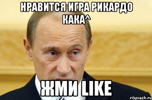 нравится игра рикардо кака^ жми like, Мем путин