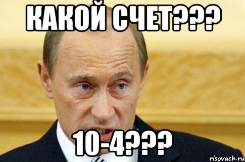 какой счет??? 10-4???, Мем путин