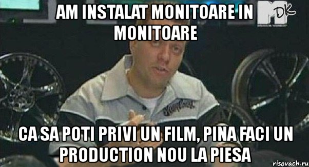 am instalat monitoare in monitoare ca sa poti privi un film, pina faci un production nou la piesa, Мем Монитор (тачка на прокачку)