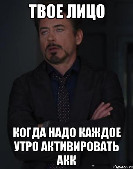 твое лицо когда надо каждое утро активировать акк, Мем твое выражение лица