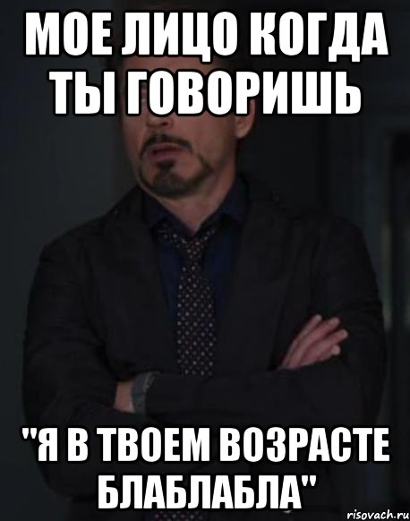 мое лицо когда ты говоришь "я в твоем возрасте блаблабла", Мем твое выражение лица