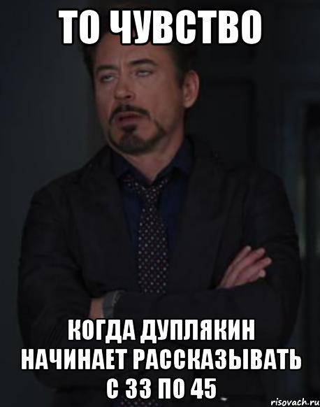 то чувство когда дуплякин начинает рассказывать с 33 по 45, Мем твое выражение лица