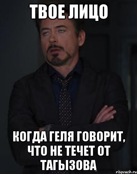 твое лицо когда геля говорит, что не течет от тагызова, Мем твое выражение лица