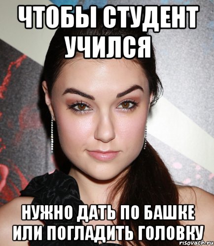 чтобы студент учился нужно дать по башке или погладить головку, Мем  Саша Грей улыбается