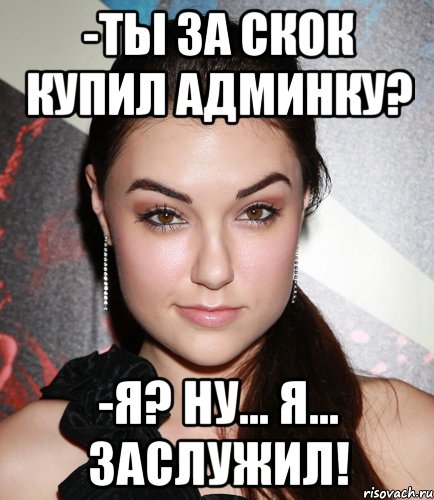 -ты за скок купил админку? -я? ну... я... заслужил!, Мем  Саша Грей улыбается