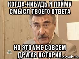 когда-нибудь я пойму смысл твоего ответа но это уже совсем другая история, Мем Каневский (Но это уже совсем другая история)