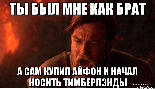 ты был мне как брат а сам купил айфон и начал носить тимберлэнды, Мем ты был мне как брат