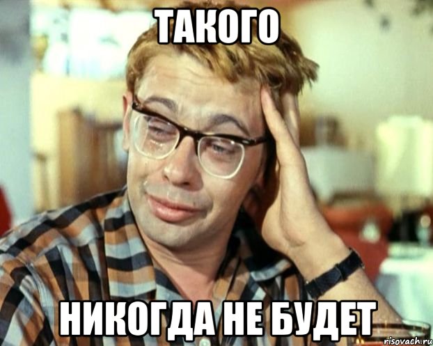 такого никогда не будет