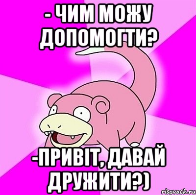 - чим можу допомогти? -привіт, давай дружити?), Мем слоупок