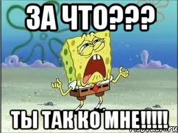 за что??? ты так ко мне!!!, Мем Спанч Боб плачет