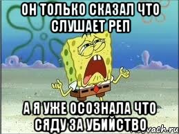 он только сказал что слушает реп а я уже осознала что сяду за убийство, Мем Спанч Боб плачет