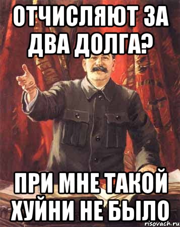 отчисляют за два долга? при мне такой хуйни не было, Мем  сталин цветной