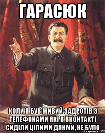гарасюк коли я був живий задротів з телефонами які в вконтакті сиділи цілими дянми, не було, Мем  сталин цветной