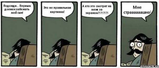 Подожди... Первым должен забежать мой сын! Это не правильная картинка! А кто это смотрит на меня за экраном?!?!?!?! Мне страааааашно!, Комикс Staredad