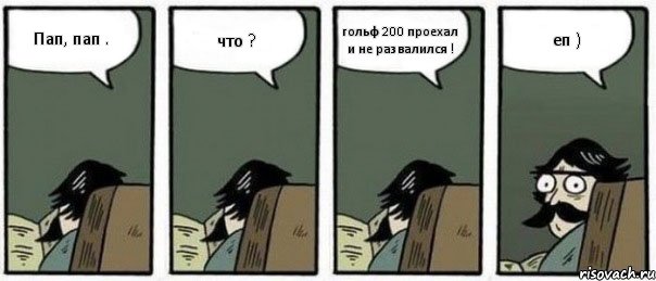 Пап, пап . что ? гольф 200 проехал и не развалился ! еп ), Комикс Staredad