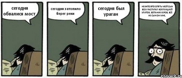 сегодня обвалися мост сегодня затопило берег реки сегодня был ураган НЕУЖТО ЭТО ОПЯТЬ МОЙ СЫН ВСЕХ РАСПУГАЛ КОЛЛЕКЦИЕЙ УЛИТОК, БОТАНИК ХЕРОВ, ВСЁ НЕ СЫН ОН МНЕ,, Комикс Staredad