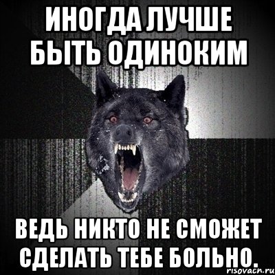 иногда лучше быть одиноким ведь никто не сможет сделать тебе больно., Мем Сумасшедший волк