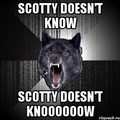 scotty doesn't know scotty doesn't knoooooow, Мем Сумасшедший волк