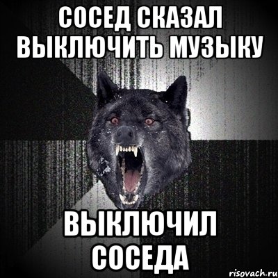 сосед сказал выключить музыку выключил соседа, Мем Сумасшедший волк