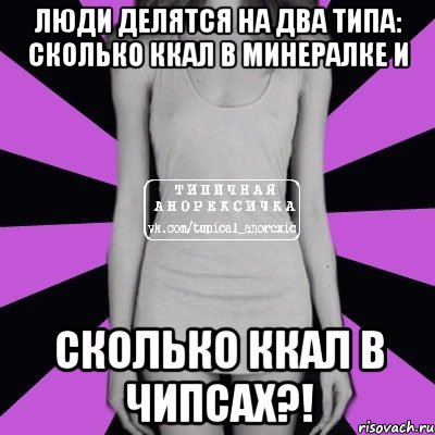 люди делятся на два типа: сколько ккал в минералке и сколько ккал в чипсах?!, Мем Типичная анорексичка