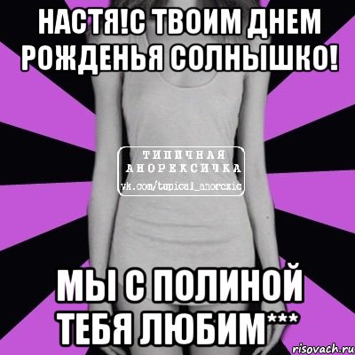 настя!с твоим днем рожденья солнышко! мы с полиной тебя любим***, Мем Типичная анорексичка