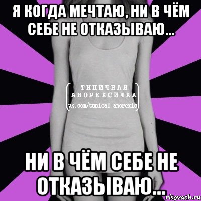 я когда мечтаю, ни в чём себе не отказываю… ни в чём себе не отказываю…, Мем Типичная анорексичка